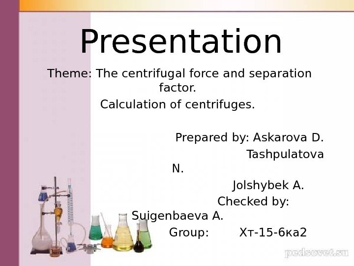 Presentation Theme: The centrifugal force and separation factor.  Calculation of centrifuges.  