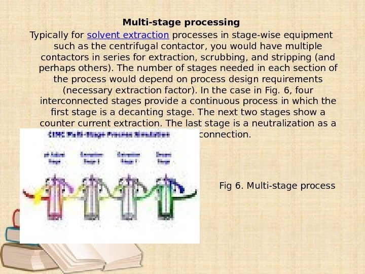 Multi-stage processing Typically for solvent extraction processes in stage-wise equipment such as the centrifugal