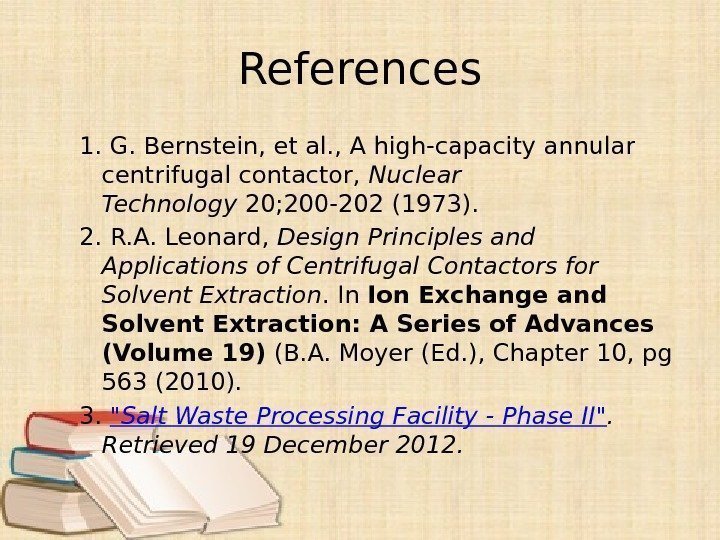 References 1. G. Bernstein, et al. , A high-capacity annular centrifugal contactor, Nuclear Technology
