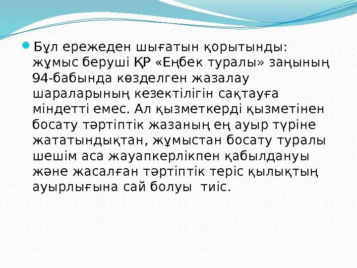  Бұл ережеден шығатын қорытынды:  жұмыс беруші ҚР «Еңбек туралы» заңының 94 -бабында