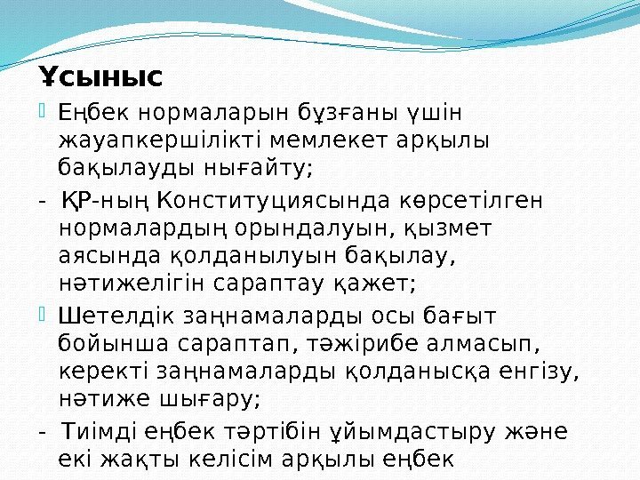 Ұсыныс Еңбек нормаларын бұзғаны үшін жауапкершілікті мемлекет арқылы бақылауды нығайту; - ҚР-ның Конституциясында көрсетілген