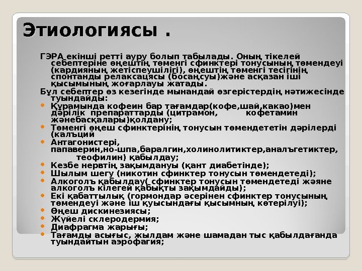 Этиологиясы. ГЭРА екінші ретті ауру болып табылады. Оның тікелей себептеріне өңештің төменгі сфинктері тонусының