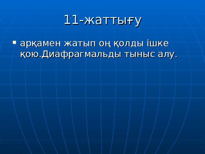 11 -11 - жатты ғуғу арқамен жатып оң қолды ішке қою. Диафрагмальды тыныс алу.