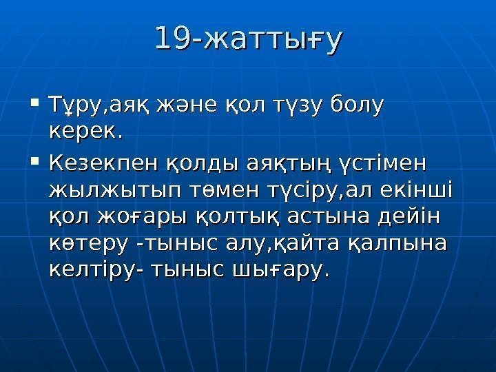 19 -19 - жаттығу Тұру, аяқ және қол түзу болу керек.  Кезекпен қолды