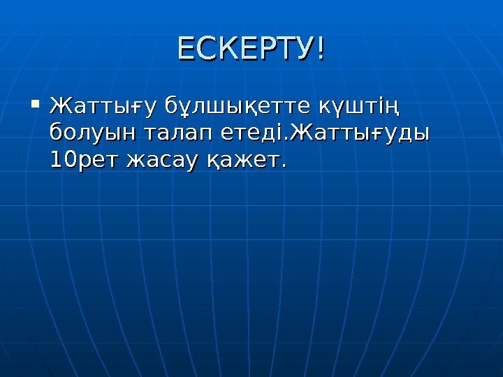 ЕСКЕРТУ! Жаттығу бұлшықетте күштің болуын талап етеді. Жаттығуды 1010 рет жасау қажет. 