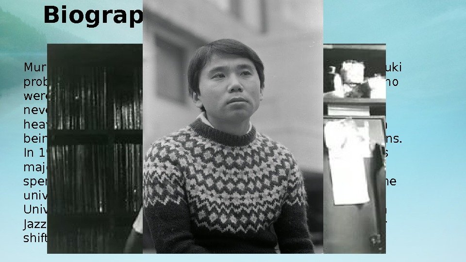 Biography Murakami was born in Kyoto, Japan on January 12, 1949. Haruki probably inherited