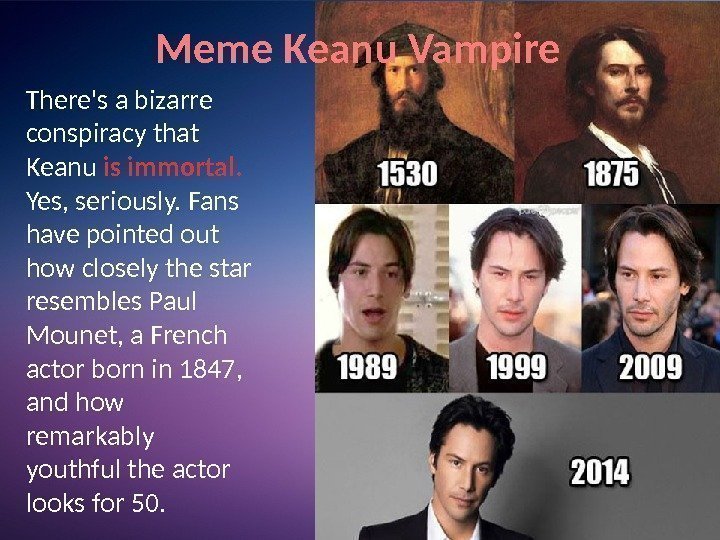 Meme Keanu Vampire There's a bizarre conspiracy that Keanu is immortal.  Yes, seriously.