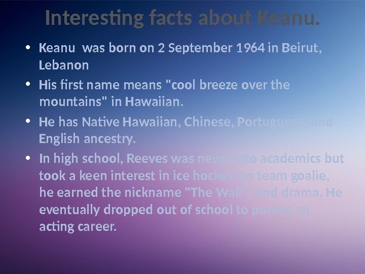 Interesting facts about Keanu.  • Keanu was born on 2 September 1964 in