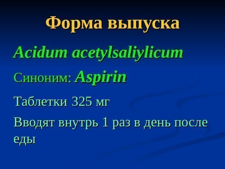   Форма выпуска Acidum acetylsaliylicum Синоним: Aspirin Таблетки  325 мг Вводят внутрь