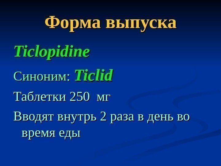   Форма выпуска Ticlopidine Синоним: Ticlid Таблетки 250 мг Вводят внутрь 2 раза