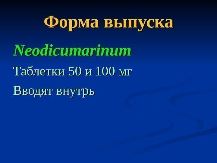   Форма выпуска Neodicumarinum Таблетки 50 и 100 мг Вводят внутрь 