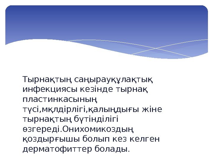  Тырнақтың саңырауқұлақтық инфекциясы кезінде тырнақ пластинкасының түсі, мқлдірлігі, қалыңдығы жіне тырнақтың бүтінділігі өзгереді.