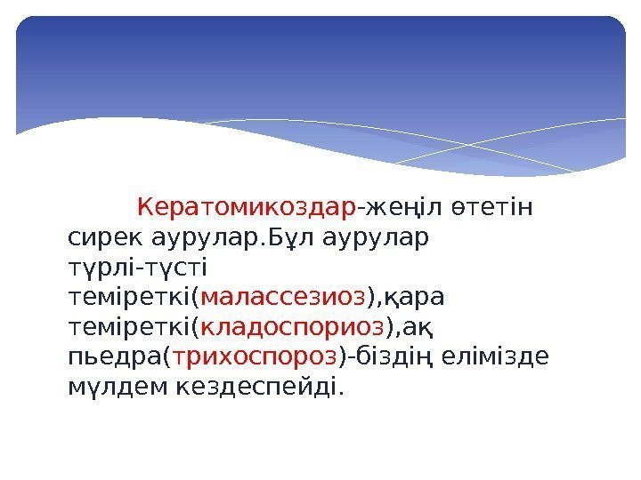   Кератомикоздар -жеңіл өтетін сирек аурулар. Бұл аурулар түрлі-түсті теміреткі( малассезиоз ), қара