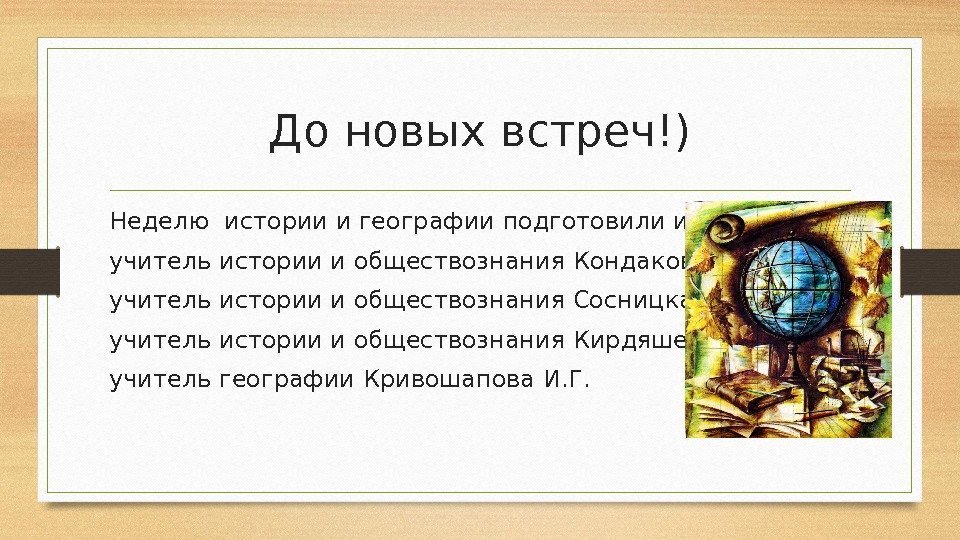 До новых встреч!) Неделю истории и географии подготовили и провели : учитель истории и