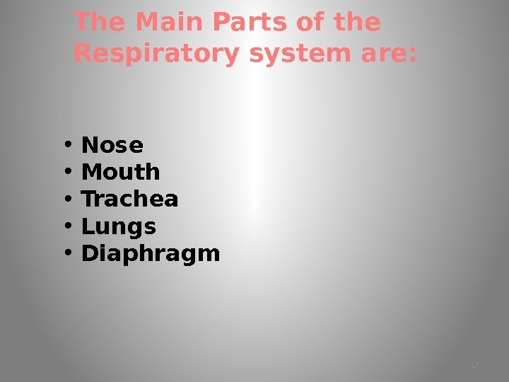 The Main Parts of the Respiratory system are:  • Nose • Mouth •