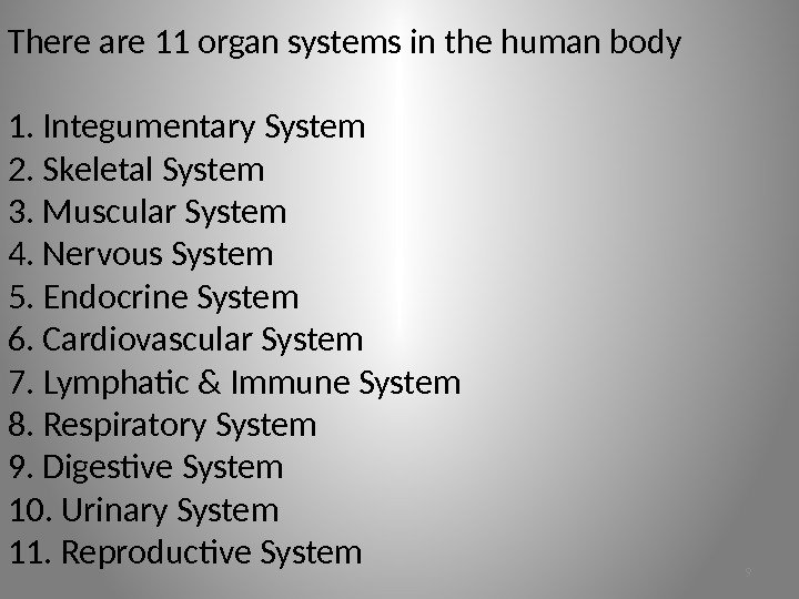 There are 11 organ systems in the human body 1. Integumentary System 2. Skeletal