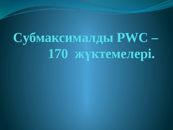 Cубмаксималды PWC – 170 ж ктемелері. ү 