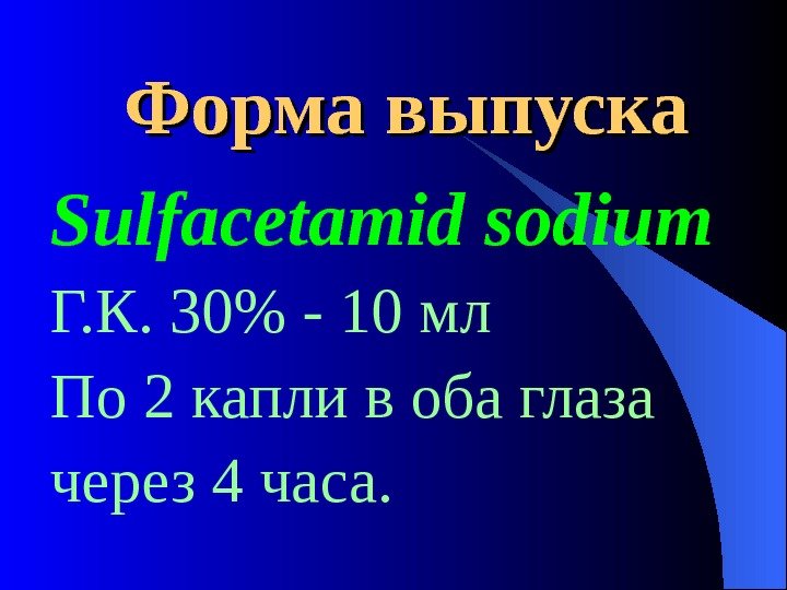  Форма выпуска Sulfacetamid sodium Г. К. 30 - 10 мл По 2 капли