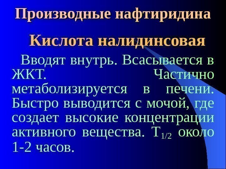  Производные нафтиридина Кислота налидинсовая Вводят внутрь. Всасывается в ЖКТ.  Частично метаболизируется в