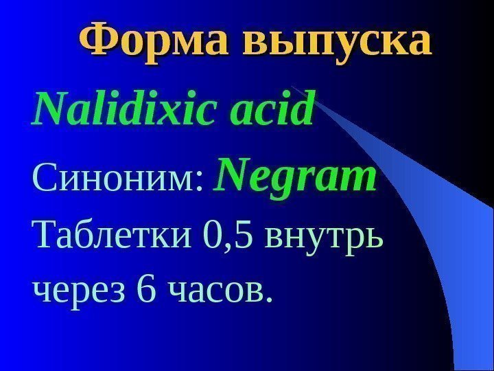  Форма выпуска Nalidixic acid Синоним:  Negram Таблетки 0, 5 внутрь через 6