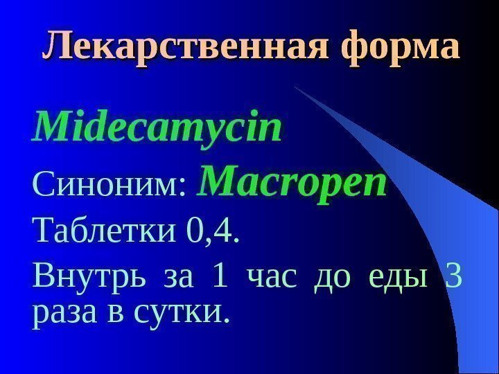  Лекарственная форма Midecamycin Синоним:  Macropen Таблетки 0, 4. Внутрь за 1 час