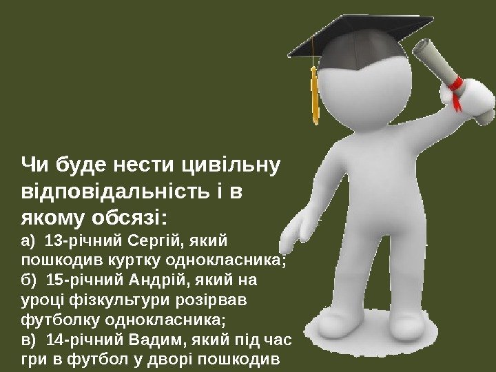 Чи буде нести цивільну відповідальність і в якому обсязі: а) 13 -річний Сергій, який