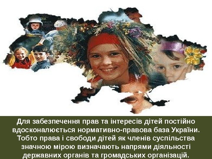 Для забезпечення прав та інтересів дітей постійно вдосконалюється нормативно-правова база України.  Тобто права