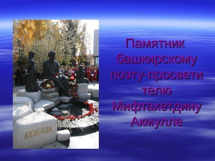   Памятник  башкирскому поэту-просвети телю Мифтахетдину Акмулле 