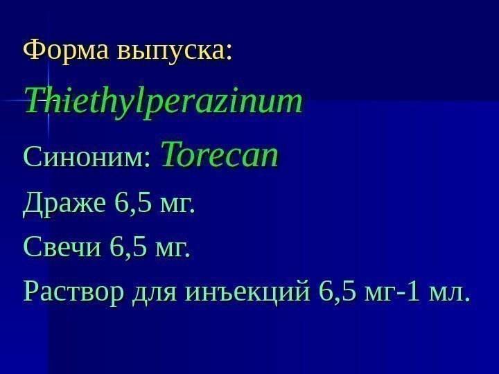 Форма выпуска: Thiethylperazinum Синоним:  Torecan Драже 6, 5 мг. Свечи 6, 5 мг.