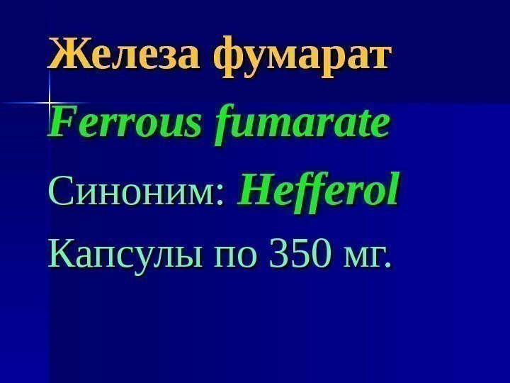 Железа фумарат Ferrous fumarate Синоним: Hefferol Капсулы по 350 мг. 