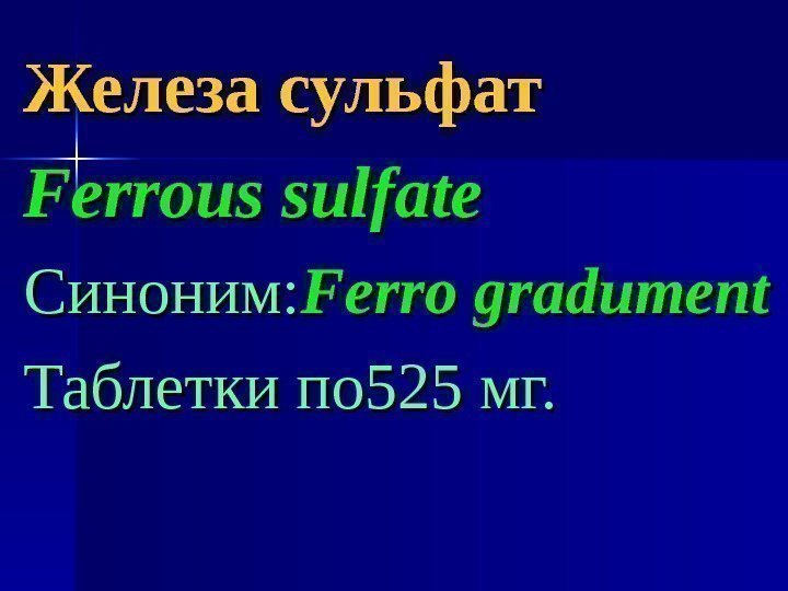 Железа сульфат Ferrous sulfate Синоним: Ferro gradument Таблетки по 525 мг. 