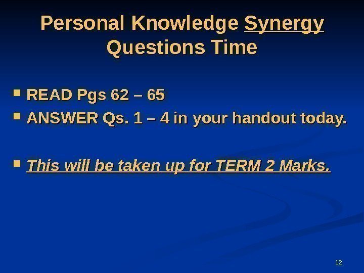 12 Personal Knowledge Synergy  Questions Time READ Pgs 62 – 65 ANSWER Qs.