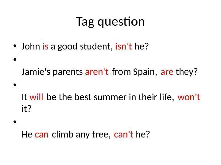 Tag question • John is a good student,  isn’t he?  • Jamie's