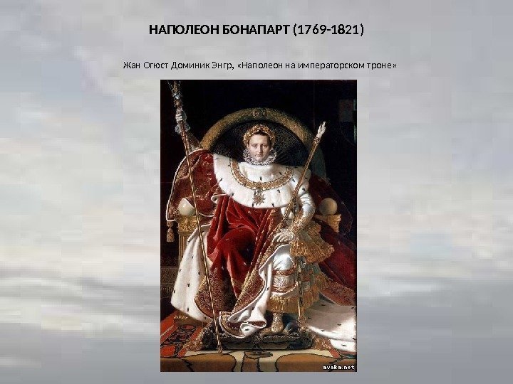 НАПОЛЕОН БОНАПАРТ (1769 -1821)  Жан Огюст Доминик Энгр,  «Наполеон на императорском троне»