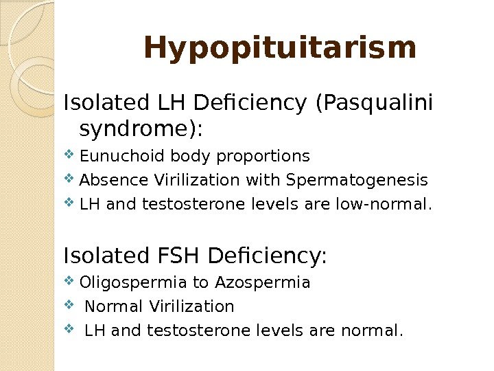 Isolated LH Deficiency (Pasqualini syndrome):  Eunuchoid body proportions Absence Virilization with Spermatogenesis LH