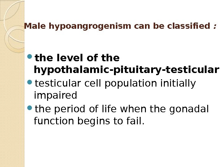Male hypoangrogenism can be classified :  the level of the hypothalamic-pituitary-testicular cell population