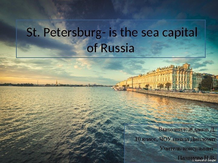  St. Petersburg- is the sea capital of Russia Выполнил: Жданов Д. 10 класс,