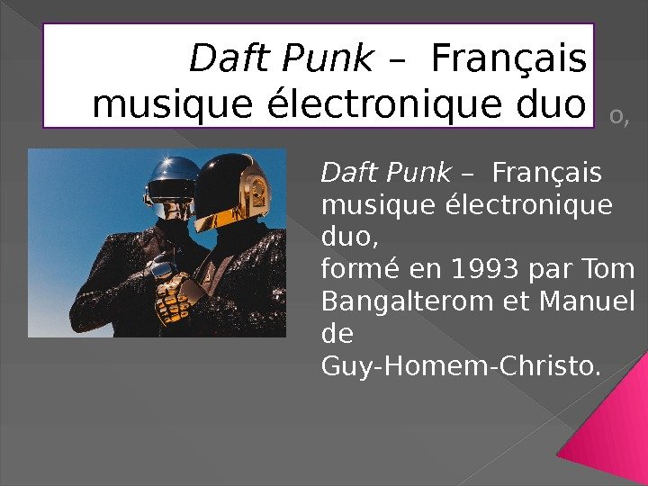 Daft Punk – Français musique électronique duo, formé en 1993 par Tom Bangalterom et