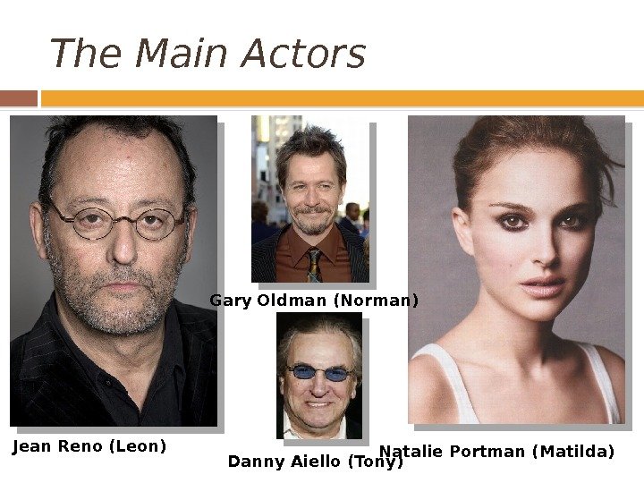 The Main Actors Jean  Reno (Leon) Natalie  Portman (Matilda)Gary  Oldman (Norman)