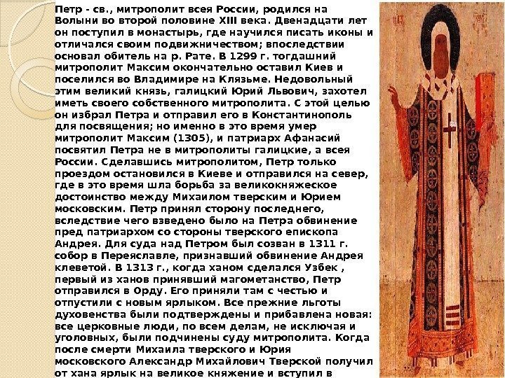 Петр - св. , митрополит всея России, родился на Волыни во второй половине XIII
