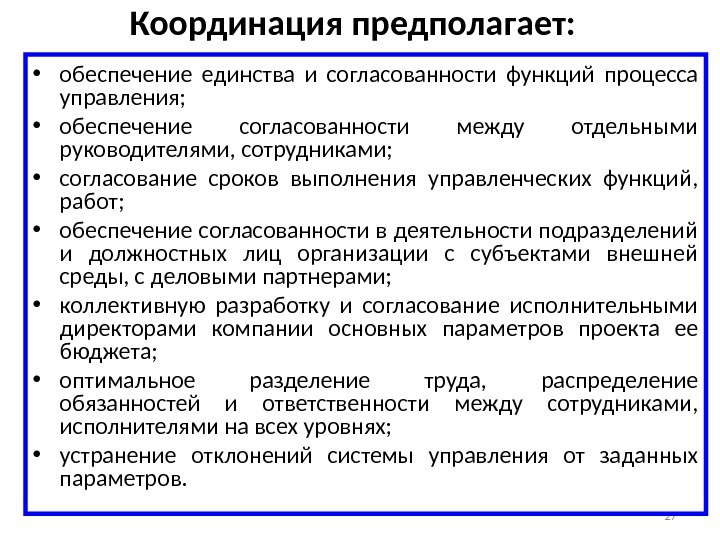 27 Координация предполагает: • обеспечение единства и согласованности функций процесса управления;  • обеспечение