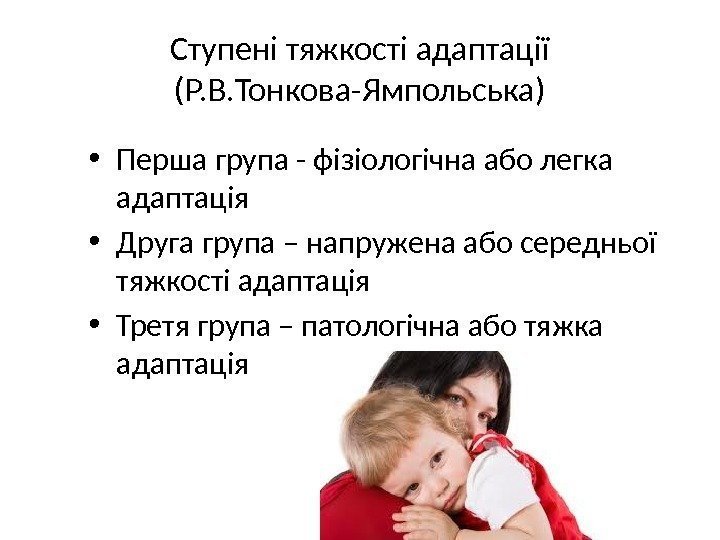 Ступені тяжкості адаптації (Р. В. Тонкова-Ямпольська) • Перша група - фізіологічна або легка адаптація