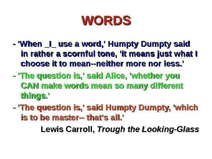 WORDS - 'When _I_ use a word, ' Humpty Dumpty said in rather a