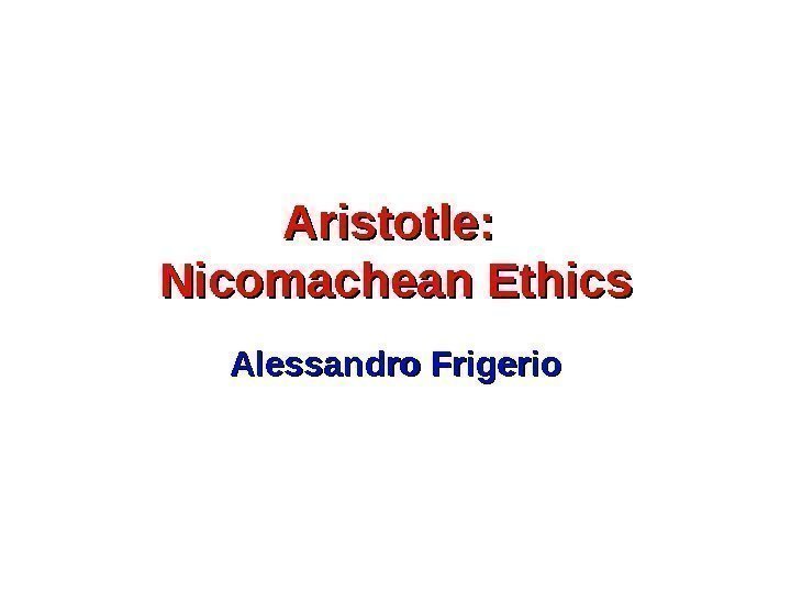 Aristotle:  Nicomachean Ethics Alessandro Frigerio 