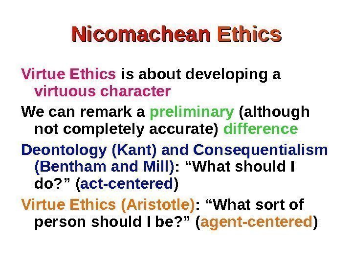 Nicomachean Ethics Virtue Ethics is about developing a virtuous character We can remark a