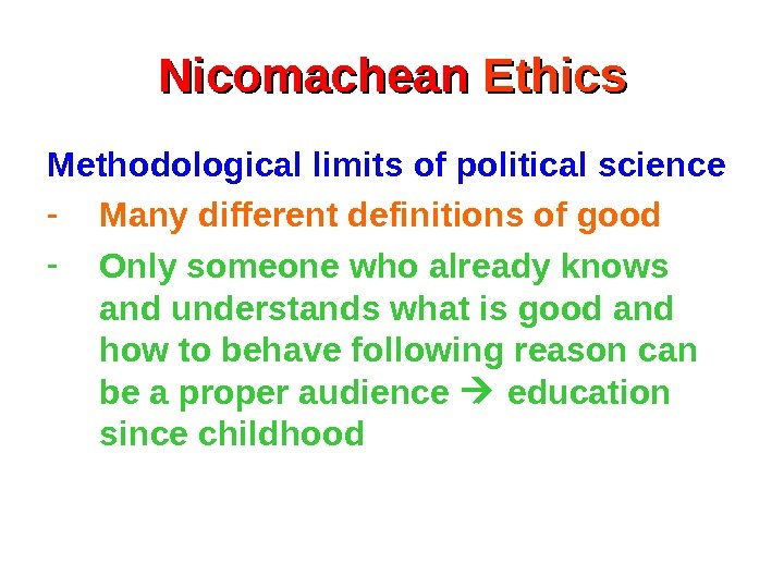 Nicomachean Ethics Methodological limits of political science - Many different definitions of good -