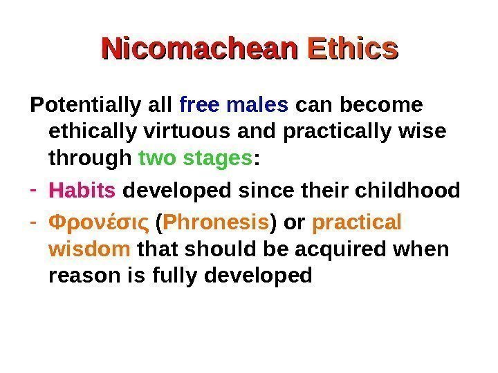 Nicomachean Ethics Potentially all free males can become ethically virtuous and practically wise through