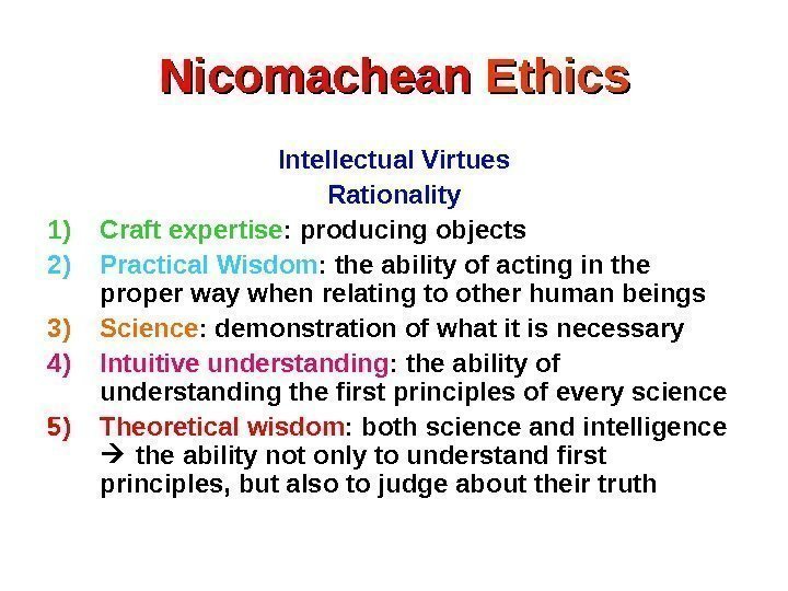 Nicomachean Ethics Intellectual Virtues Rationality 1) Craft expertise :  producing objects 2) Practical