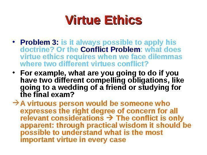 Virtue Ethics • Problem 3:  is it always possible to apply his doctrine?