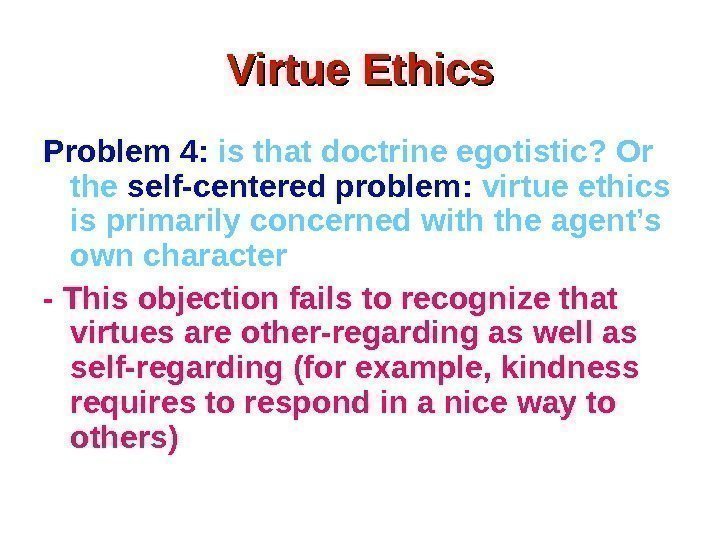 Virtue Ethics Problem 4:  is that doctrine egotistic? Or the self-centered problem: 